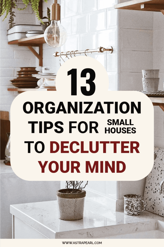 Pinterest pin for 13 organization tips for small houses to declutter your mind.